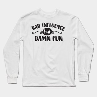 Bad Influence But Damn Fun Long Sleeve T-Shirt